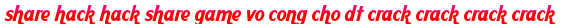 share hack hack share game vo cong cho dt crack crack crack crack moi